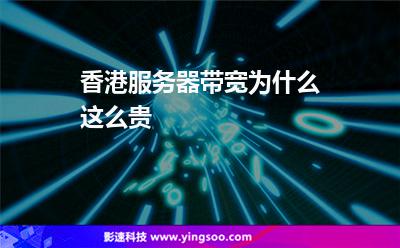香港服務(wù)器帶寬為什么這么貴 香港服務(wù)器帶寬為什么這么貴
