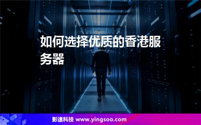 香港租用:如何選擇優(yōu)質(zhì)的香港服務(wù)器 香港租用