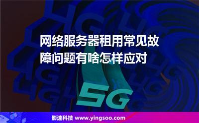 網(wǎng)絡(luò)服務(wù)器租用常見(jiàn)故障問(wèn)題有啥怎樣應(yīng)對(duì) 網(wǎng)絡(luò)服務(wù)器租用常見(jiàn)故障問(wèn)題有啥怎樣應(yīng)對(duì)