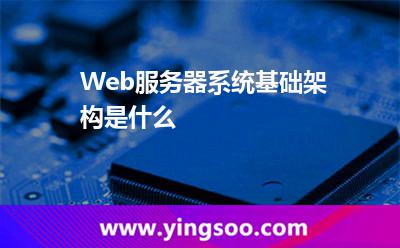 Web服務(wù)器系統(tǒng)基礎(chǔ)架構(gòu)是什么 Web服務(wù)器系統(tǒng)基礎(chǔ)架構(gòu)是什么