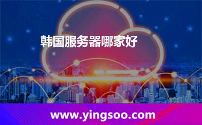 韓國服務(wù)器哪家好 韓國服務(wù)器哪家好