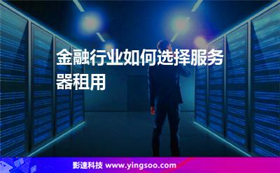 金融行業(yè)如何選擇服務(wù)器租用