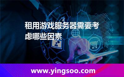 服務器租用_租用游戲服務器需要考慮哪些因素  服務器租用