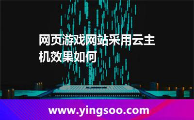 服務(wù)器主機(jī)_網(wǎng)頁(yè)游戲網(wǎng)站采用云主機(jī)效果如何  服務(wù)器主機(jī)