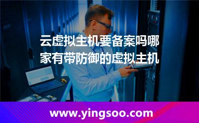 云虛擬主機要備案嗎哪家有帶防御的虛擬主機 云虛擬主機要備案嗎哪家有帶防御的虛擬主機