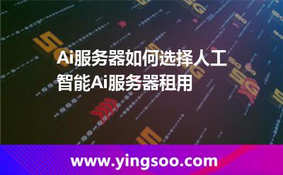 Ai服務(wù)器如何選擇，人工智能Ai服務(wù)器租用