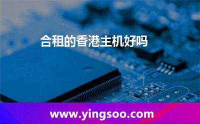 合租的香港主機好嗎? 合租的香港主機好嗎?