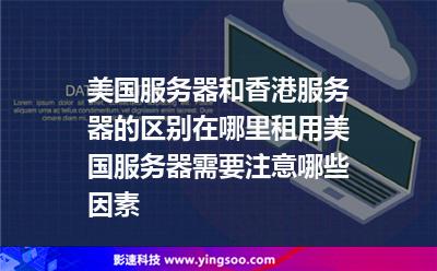 美國服務(wù)器和香港服務(wù)器的區(qū)別在哪里租用美國服務(wù)器需要注意哪些因素