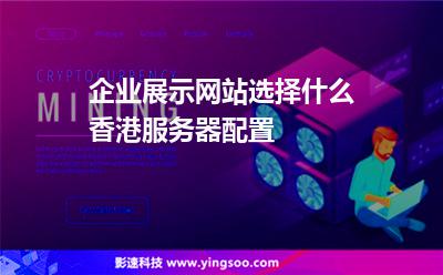 企業(yè)展示網(wǎng)站選擇什么香港服務(wù)器配置 企業(yè)展示網(wǎng)站選擇什么香港服務(wù)器配置