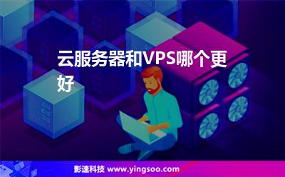 云服務(wù)器和VPS哪個(gè)更好 云服務(wù)器和VPS哪個(gè)更好