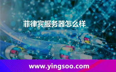 菲律賓服務(wù)器怎么樣 菲律賓服務(wù)器怎么樣