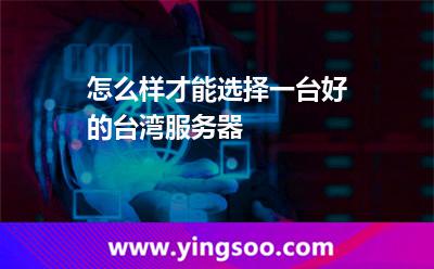 怎么樣才能選擇一臺好的臺灣服務(wù)器 怎么樣才能選擇一臺好的臺灣服務(wù)器