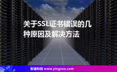 關于SSL證書錯誤的幾種原因及解決方法 關于SSL證書錯誤的幾種原因及解決方法