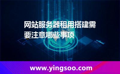 網(wǎng)站服務器租用_網(wǎng)站服務器租用搭建需要注意哪些事項  網(wǎng)站服務器租用