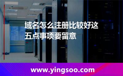 域名怎么注冊比較好這五點(diǎn)事項(xiàng)要留意 域名注冊