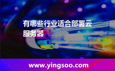 有哪些行業(yè)適合部署云服務器 有哪些行業(yè)適合部署云服務器