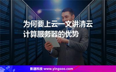 為何要上云?一文講清云計(jì)算服務(wù)器的優(yōu)勢(shì) 為何要上云?一文講清云計(jì)算服務(wù)器的優(yōu)勢(shì)
