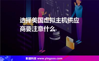 選擇美國虛擬主機供應(yīng)商要注意什么 選擇美國虛擬主機供應(yīng)商要注意什么