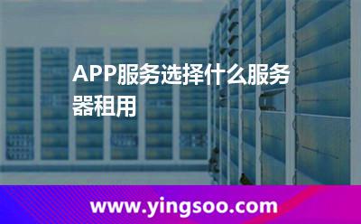 APP服務(wù)選擇什么服務(wù)器租用 APP服務(wù)選擇什么服務(wù)器租用