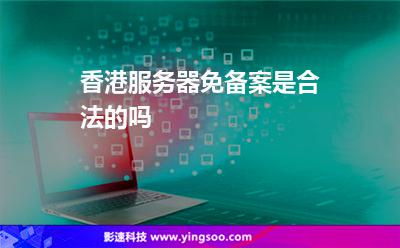 香港服務(wù)器免備案是合法的嗎