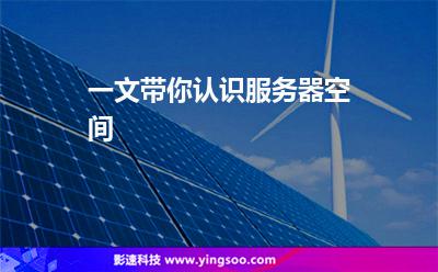 一文帶你認(rèn)識(shí)服務(wù)器空間 一文帶你認(rèn)識(shí)服務(wù)器空間