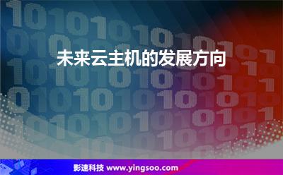 將會主機(jī):未來云主機(jī)的發(fā)展方向 將會主機(jī)