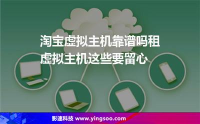 虛擬主機淘寶:淘寶虛擬主機靠譜嗎租虛擬主機這些要留心 虛擬主機淘寶