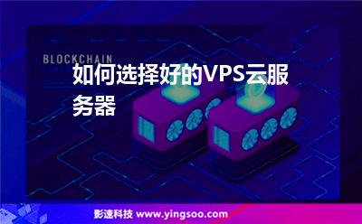 如何選擇好的VPS云服務器 如何選擇好的VPS云服務器