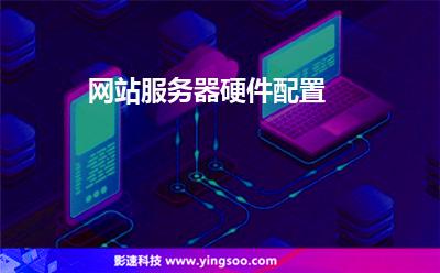 網(wǎng)站服務(wù)器硬件配置 網(wǎng)站服務(wù)器硬件配置