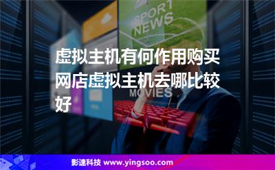 虛擬主機(jī)有何作用購買網(wǎng)店虛擬主機(jī)去哪比較好 虛擬主機(jī)有何作用購買網(wǎng)店虛擬主機(jī)去哪比較好