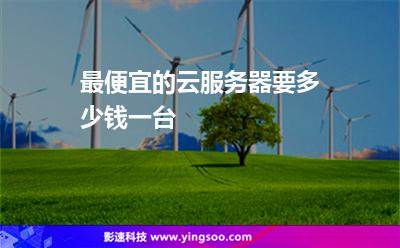 最便宜的云服務(wù)器要多少錢一臺