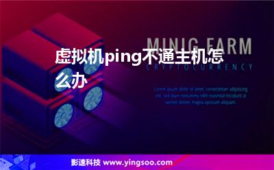 虛擬機(jī)ping不通主機(jī)怎么辦 虛擬機(jī)ping不通主機(jī)怎么辦