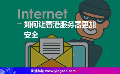 如何讓香港服務(wù)器更加安全 如何讓香港服務(wù)器更加安全