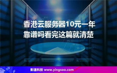 服務(wù)器香港:香港云服務(wù)器10元一年靠譜嗎看完這篇就清楚 服務(wù)器香港