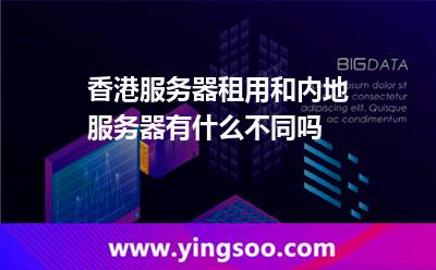 香港服務器租用和內(nèi)地服務器有什么不同嗎 香港服務器租用和內(nèi)地服務器有什么不同嗎