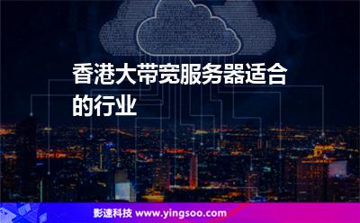 香港大帶寬服務(wù)器適合的行業(yè) 香港大帶寬服務(wù)器適合的行業(yè)