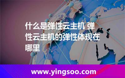 什么是彈性云主機(jī) 彈性云主機(jī)的彈性體現(xiàn)在哪里 什么是彈性云主機(jī) 彈性云主機(jī)的彈性體現(xiàn)在哪里