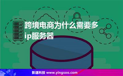 跨境電商為什么需要多ip服務(wù)器 跨境電商為什么需要多ip服務(wù)器