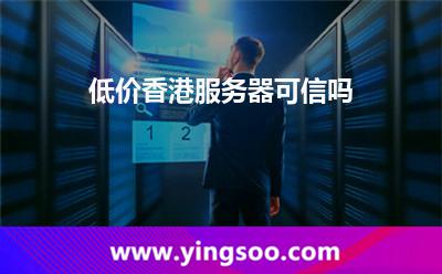低價香港服務(wù)器可信嗎 低價香港服務(wù)器可信嗎