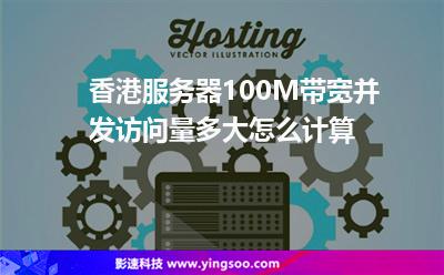 香港服務(wù)器100M帶寬并發(fā)訪問量多大怎么計(jì)算 香港服務(wù)器100M帶寬并發(fā)訪問量多大怎么計(jì)算