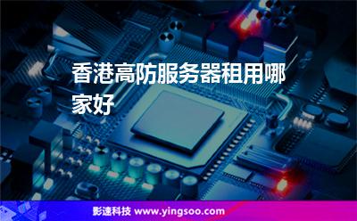 香港高防服務器租用哪家好? 香港高防服務器租用哪家好?