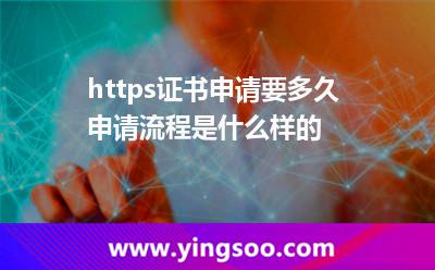 https證書申請要多久?申請流程是什么樣的 https證書申請要多久?申請流程是什么樣的