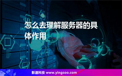 怎么去理解服務器的具體作用 怎么去理解服務器的具體作用