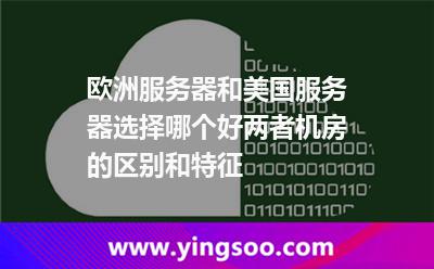 歐洲服務(wù)器和美國服務(wù)器選擇哪個(gè)好?兩者機(jī)房的區(qū)別和特征 歐洲服務(wù)器和美國服務(wù)器選擇哪個(gè)好?兩者機(jī)房的區(qū)別和特征