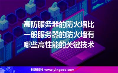 高防服務(wù)器的防火墻比一般服務(wù)器的防火墻有哪些高性能的關(guān)鍵技術(shù)