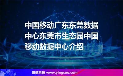中國移動(dòng)廣東東莞數(shù)據(jù)中心，東莞市生態(tài)園中國移動(dòng)數(shù)據(jù)中心介紹