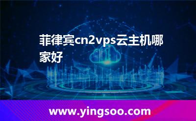 菲律賓cn2vps云主機(jī)哪家好? 菲律賓cn2vps云主機(jī)哪家好?