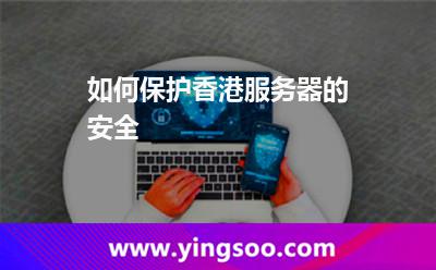 如何保護(hù)香港服務(wù)器的安全