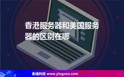香港服務器和美國服務器的區(qū)別在哪 香港服務器和美國服務器的區(qū)別在哪