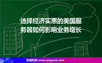 選擇經(jīng)濟(jì)實(shí)惠的美國服務(wù)器如何影響業(yè)務(wù)增長(zhǎng) 選擇經(jīng)濟(jì)實(shí)惠的美國服務(wù)器如何影響業(yè)務(wù)增長(zhǎng)